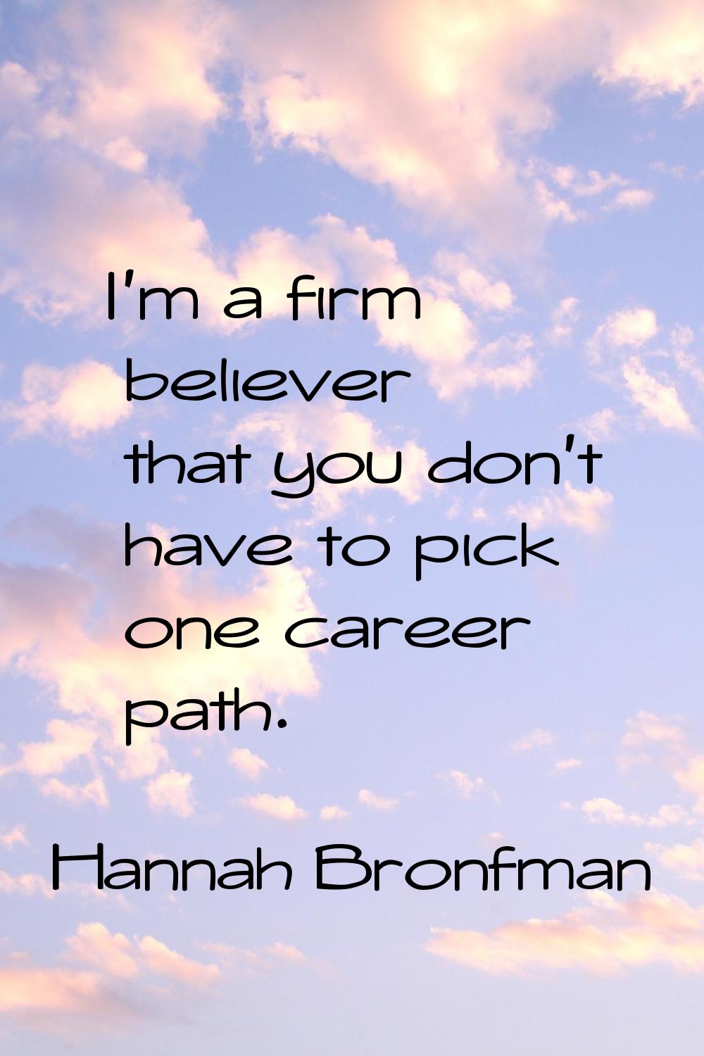 I'm a firm believer that you don't have to pick one career path.
