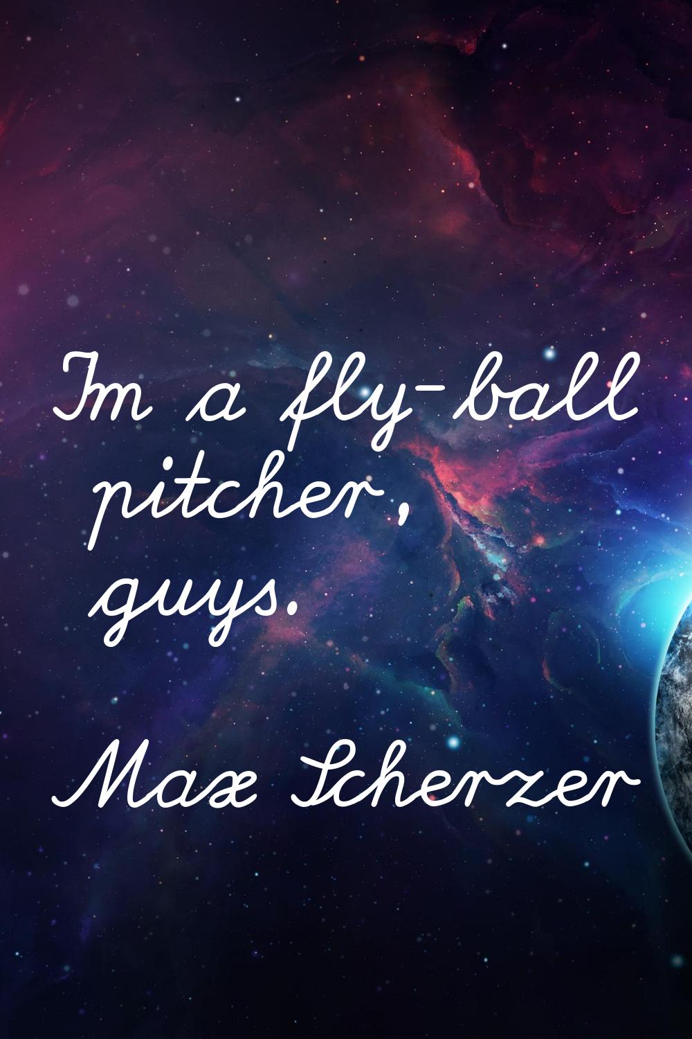 I'm a fly-ball pitcher, guys.