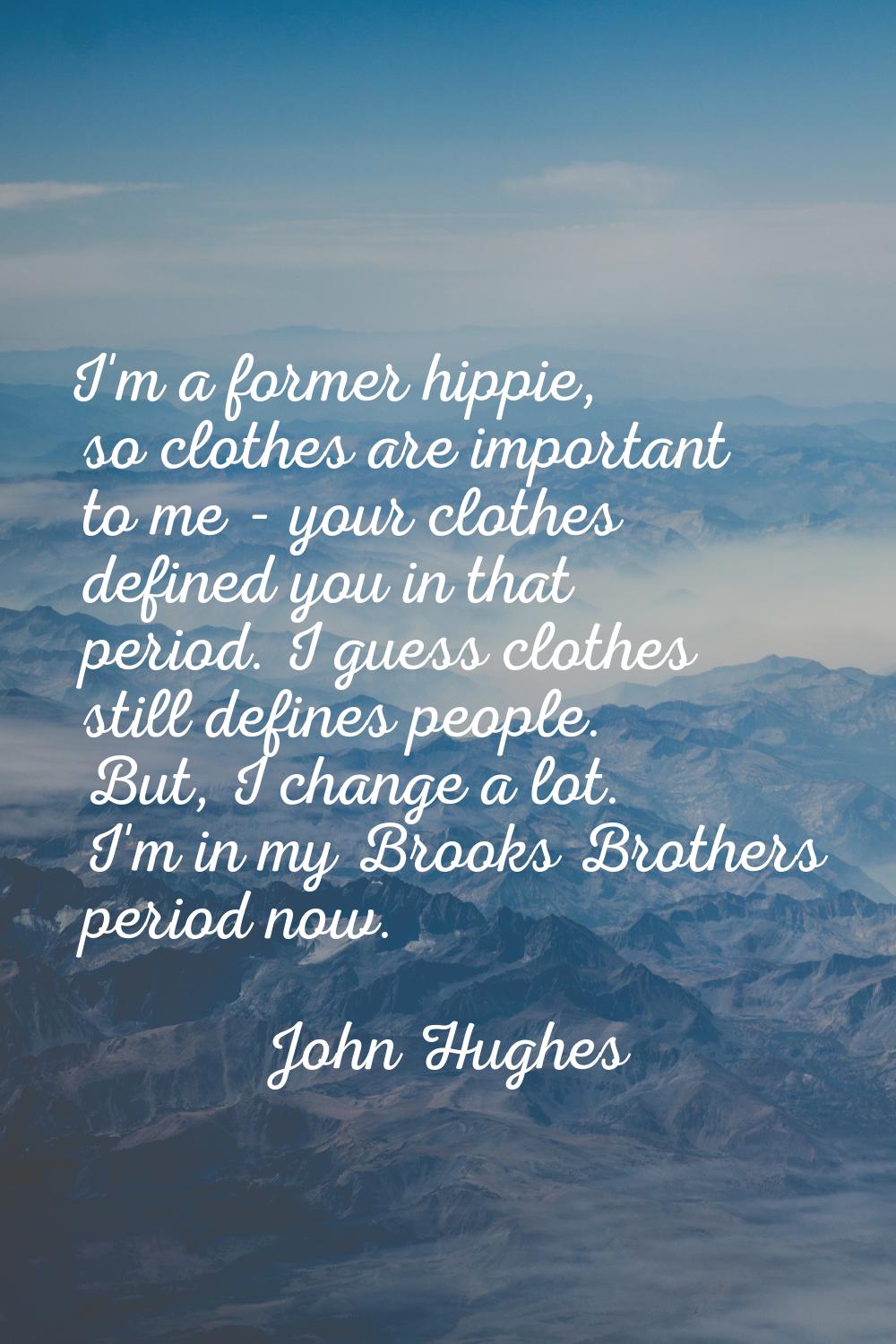 I'm a former hippie, so clothes are important to me - your clothes defined you in that period. I gu