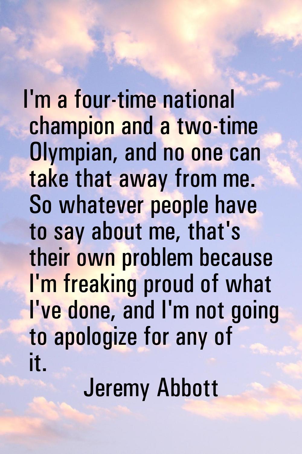 I'm a four-time national champion and a two-time Olympian, and no one can take that away from me. S