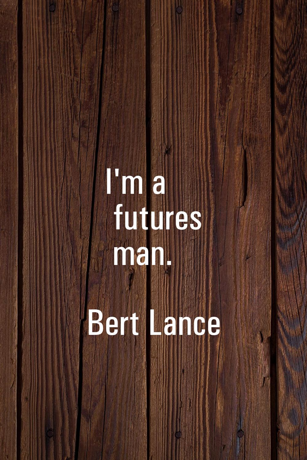 I'm a futures man.
