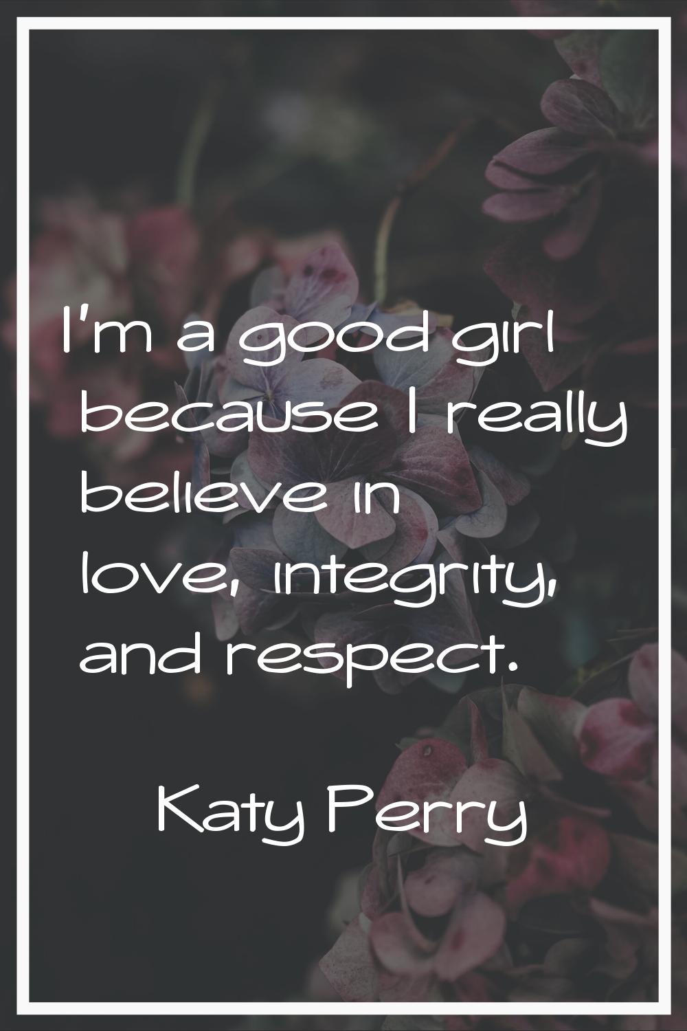 I'm a good girl because I really believe in love, integrity, and respect.