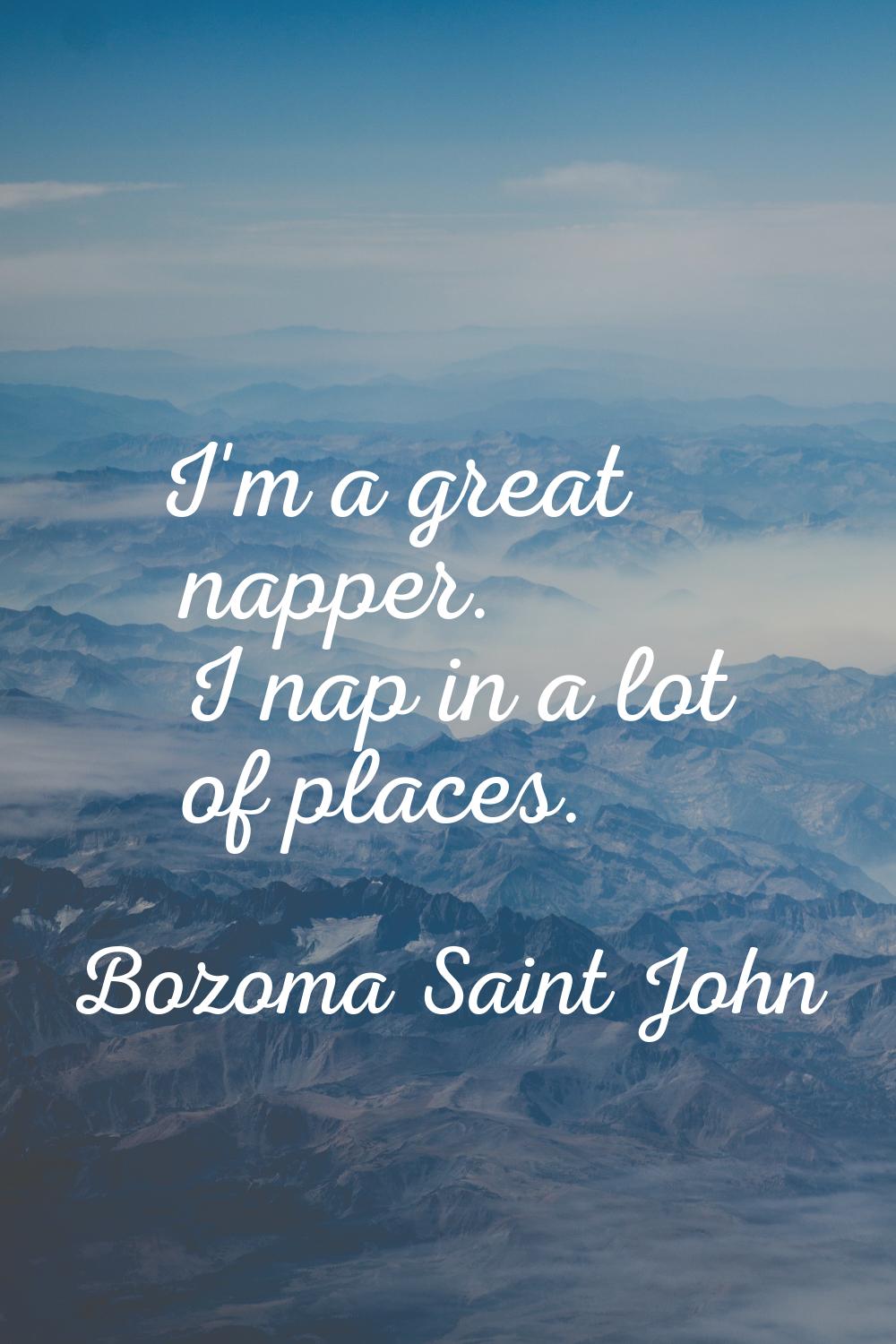 I'm a great napper. I nap in a lot of places.