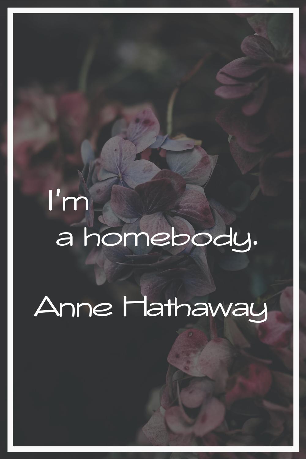 I'm a homebody.