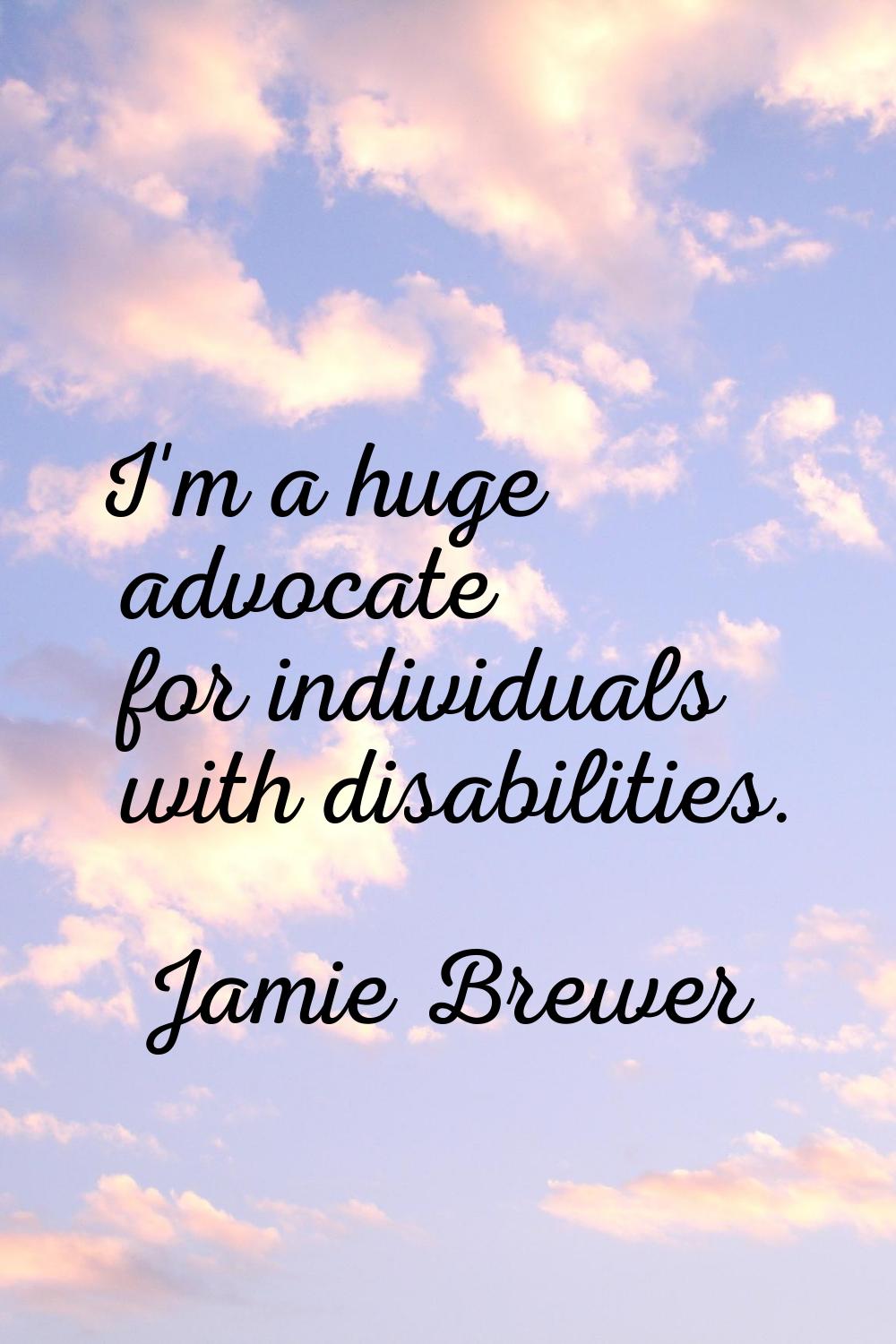 I'm a huge advocate for individuals with disabilities.