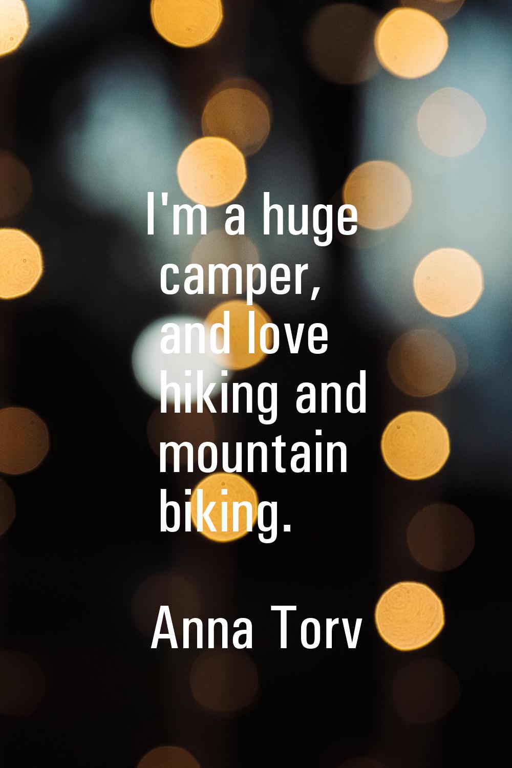I'm a huge camper, and love hiking and mountain biking.