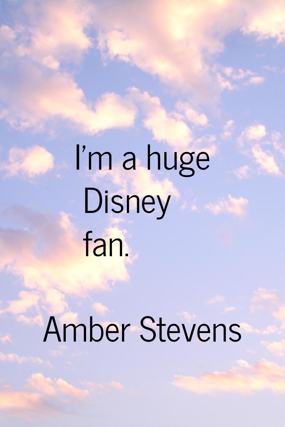I'm a huge Disney fan.