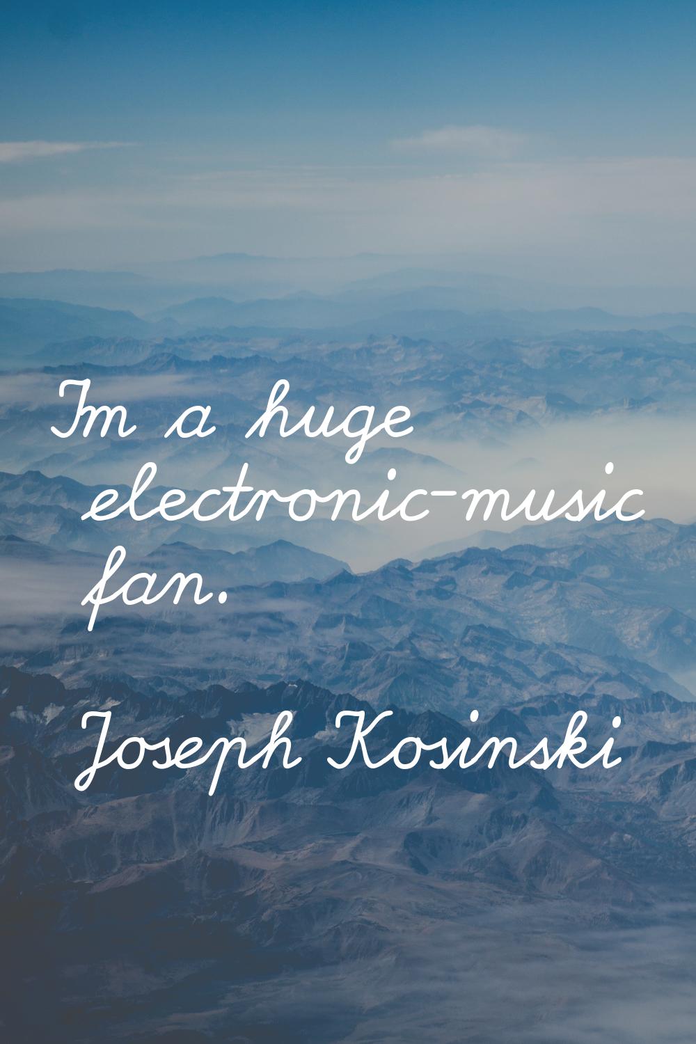 I'm a huge electronic-music fan.