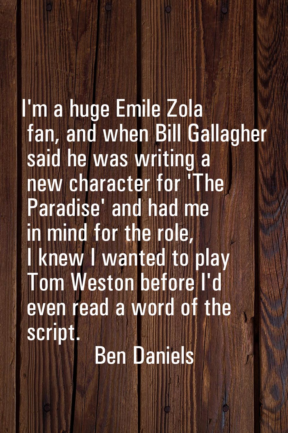 I'm a huge Emile Zola fan, and when Bill Gallagher said he was writing a new character for 'The Par