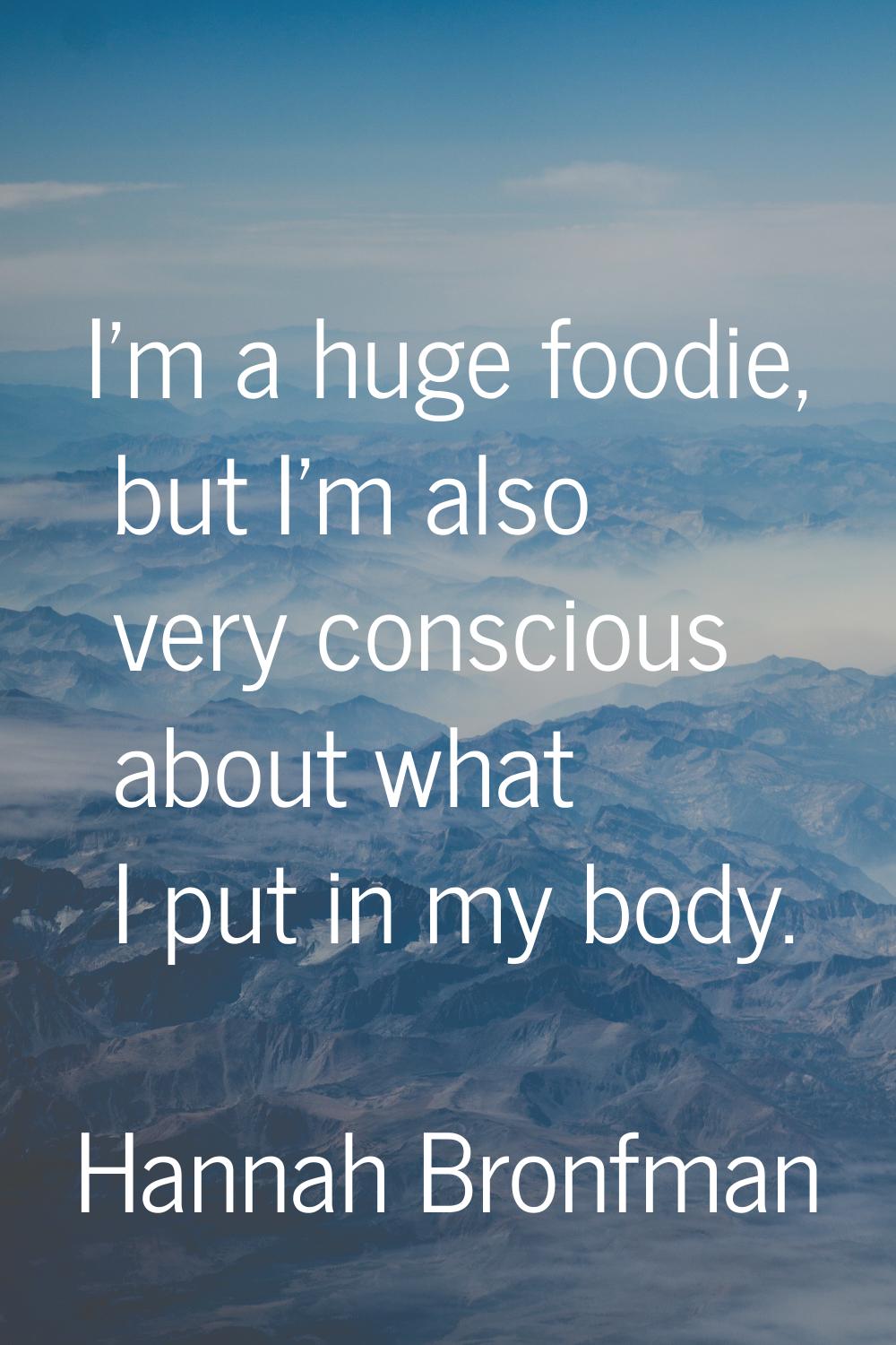 I'm a huge foodie, but I'm also very conscious about what I put in my body.