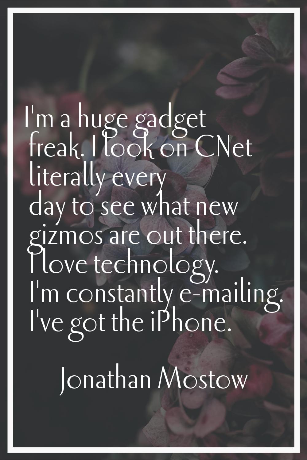 I'm a huge gadget freak. I look on CNet literally every day to see what new gizmos are out there. I