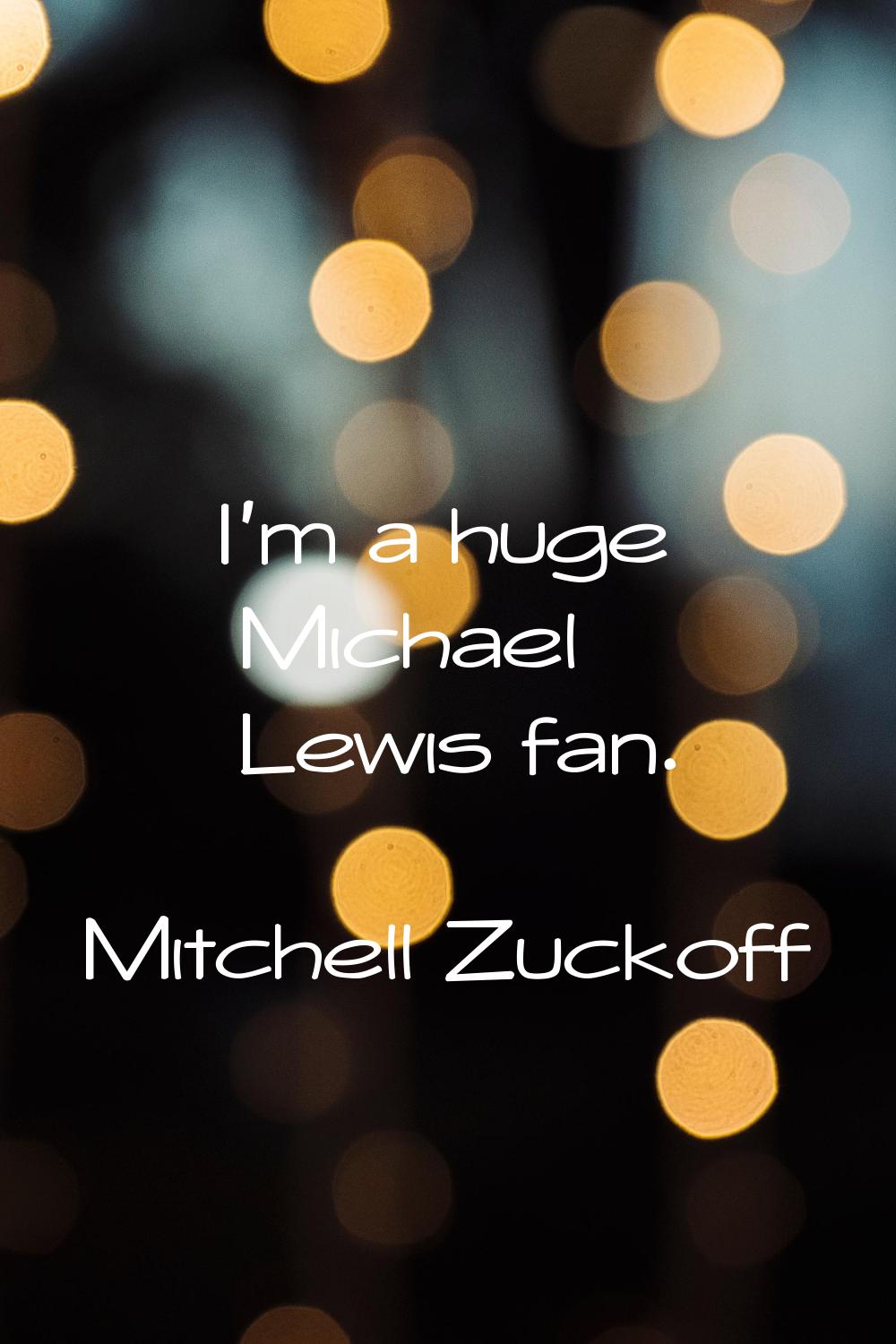 I'm a huge Michael Lewis fan.