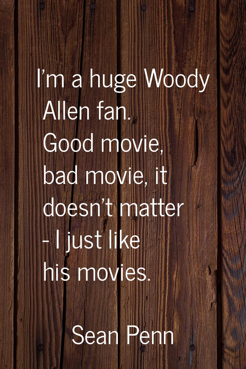 I'm a huge Woody Allen fan. Good movie, bad movie, it doesn't matter - I just like his movies.
