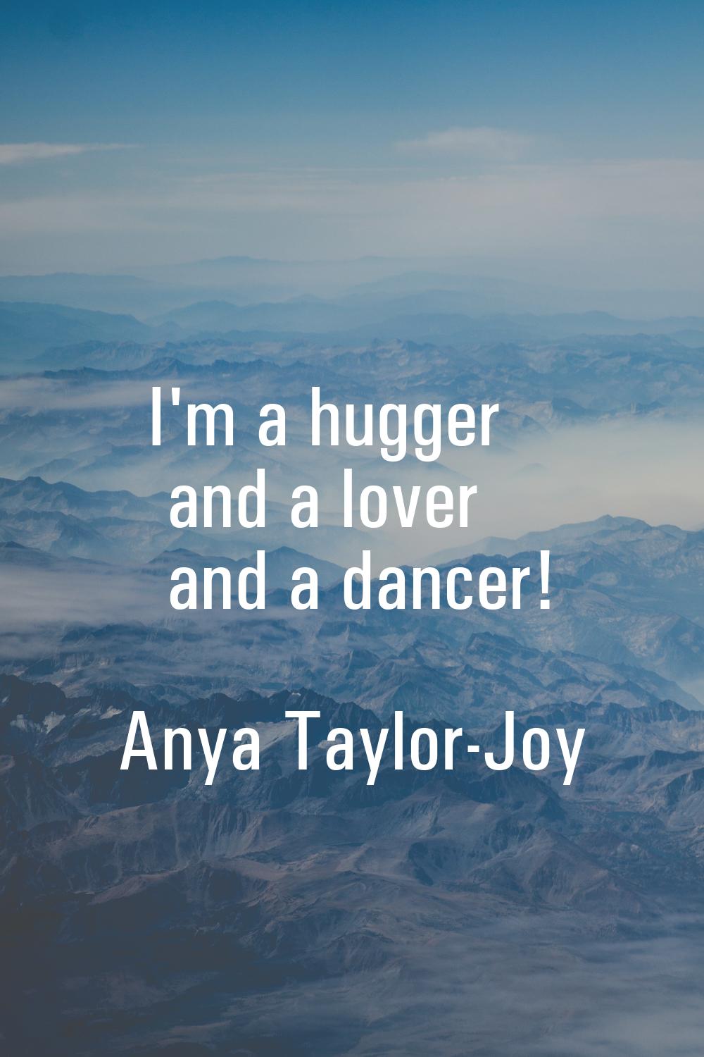 I'm a hugger and a lover and a dancer!