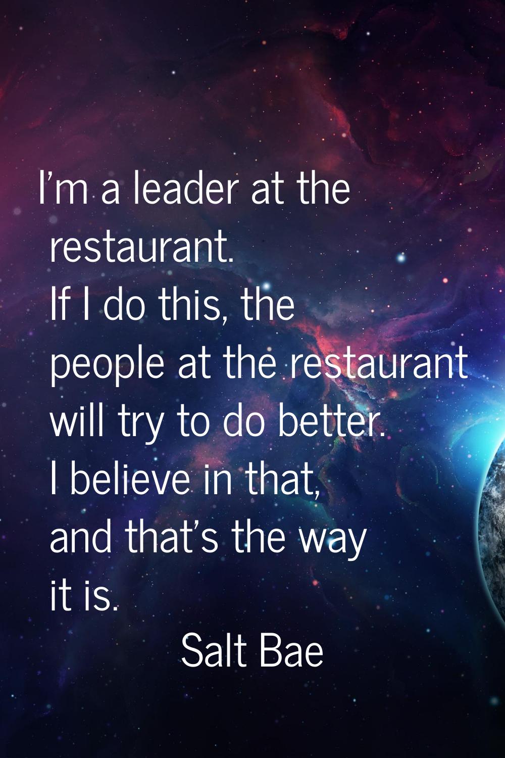 I'm a leader at the restaurant. If I do this, the people at the restaurant will try to do better. I