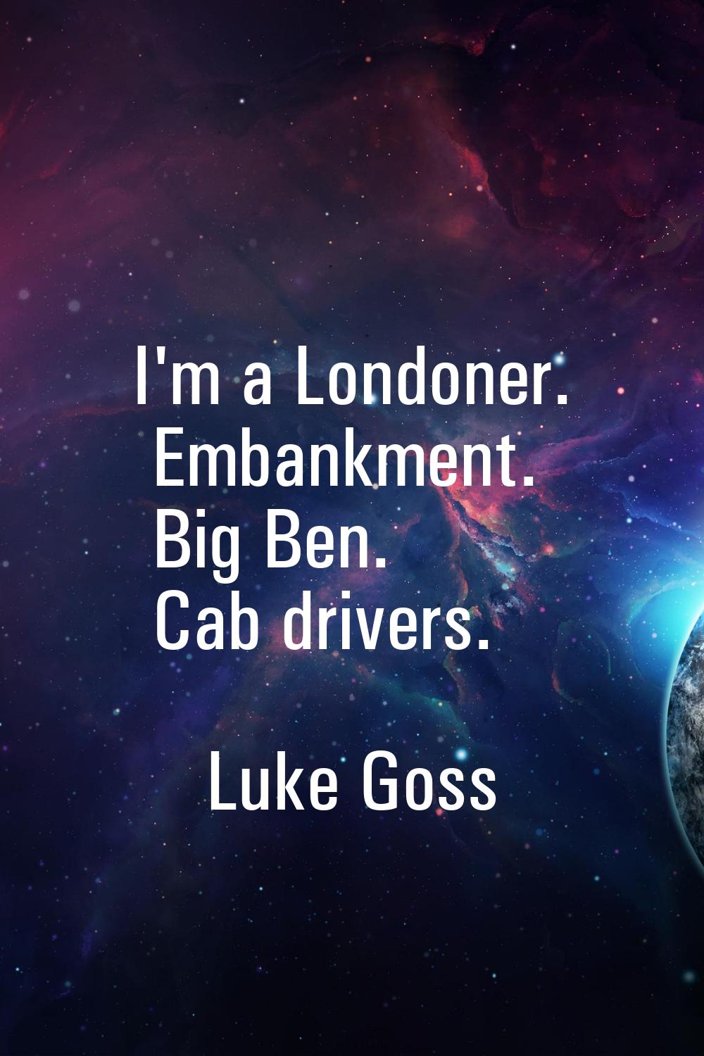 I'm a Londoner. Embankment. Big Ben. Cab drivers.