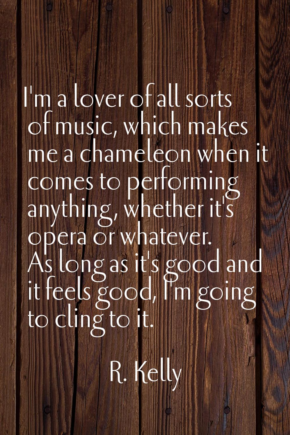 I'm a lover of all sorts of music, which makes me a chameleon when it comes to performing anything,