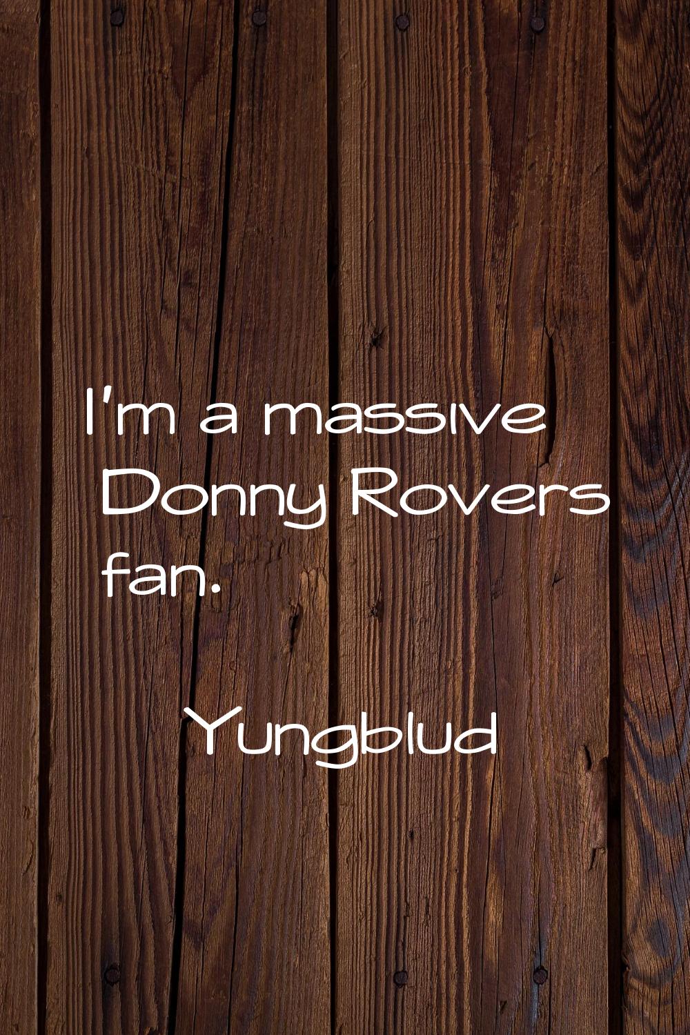 I'm a massive Donny Rovers fan.