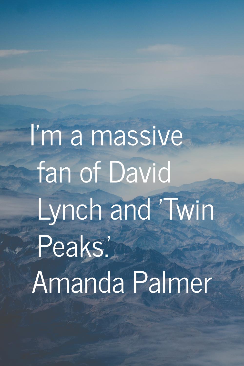 I'm a massive fan of David Lynch and 'Twin Peaks.'