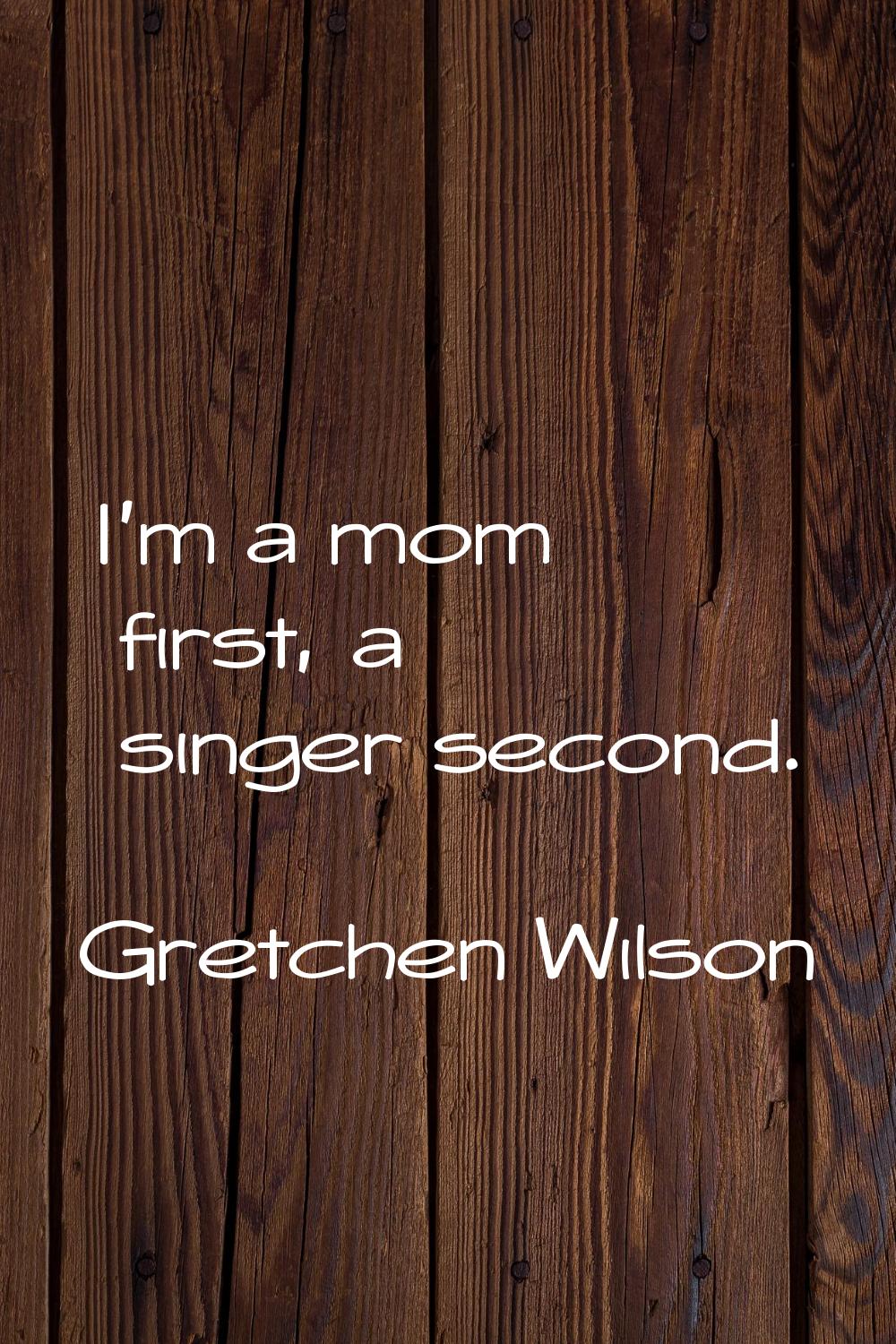 I'm a mom first, a singer second.