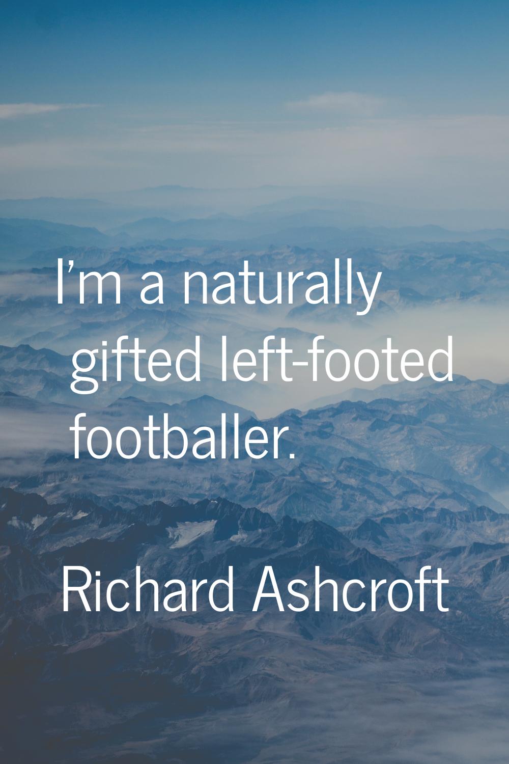 I'm a naturally gifted left-footed footballer.