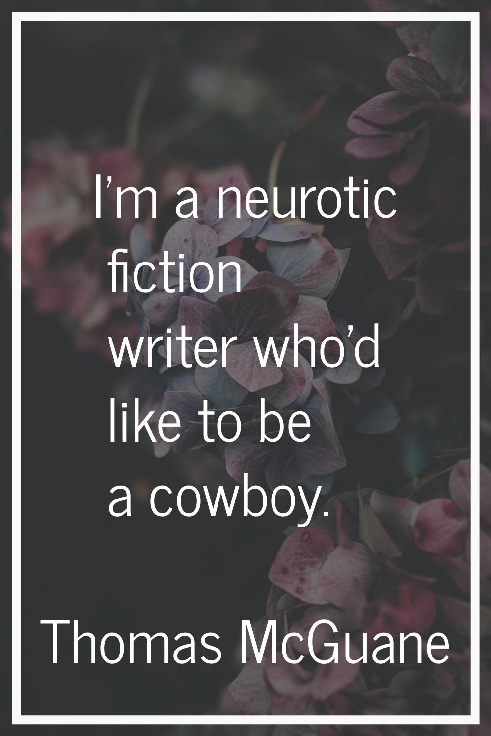I'm a neurotic fiction writer who'd like to be a cowboy.