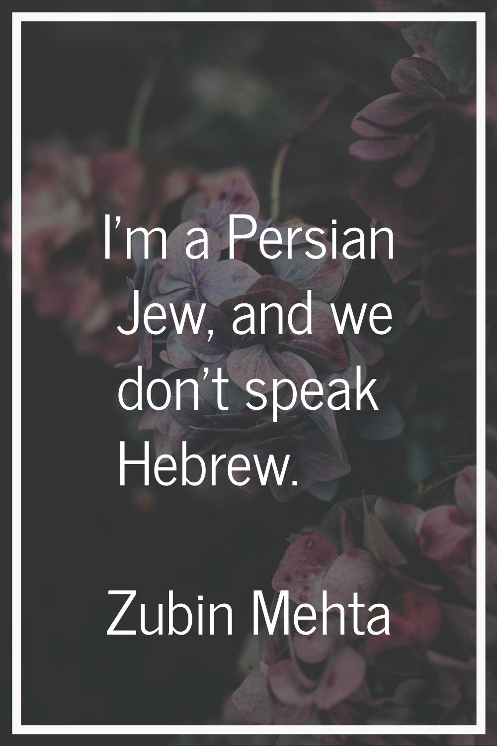 I'm a Persian Jew, and we don't speak Hebrew.