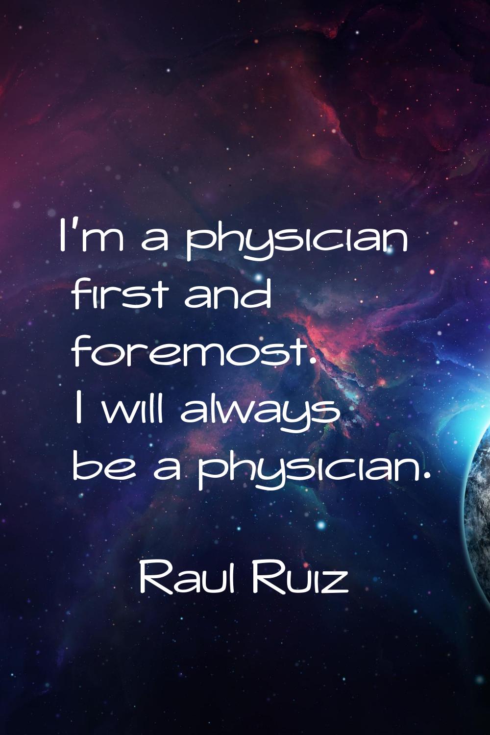 I'm a physician first and foremost. I will always be a physician.