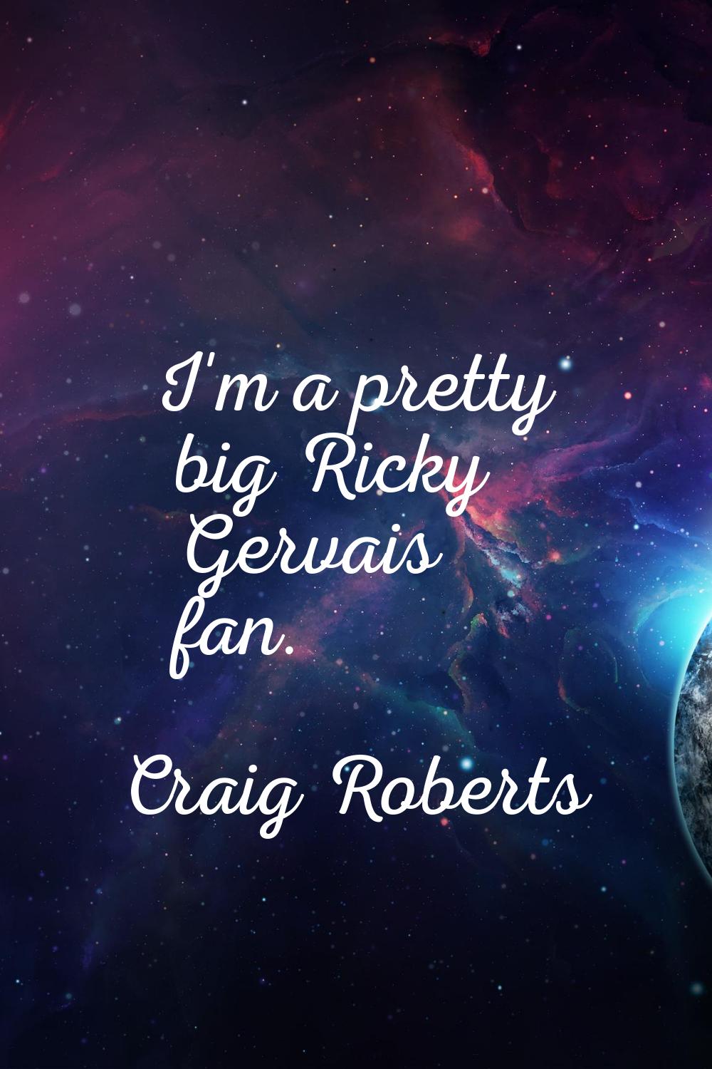 I'm a pretty big Ricky Gervais fan.