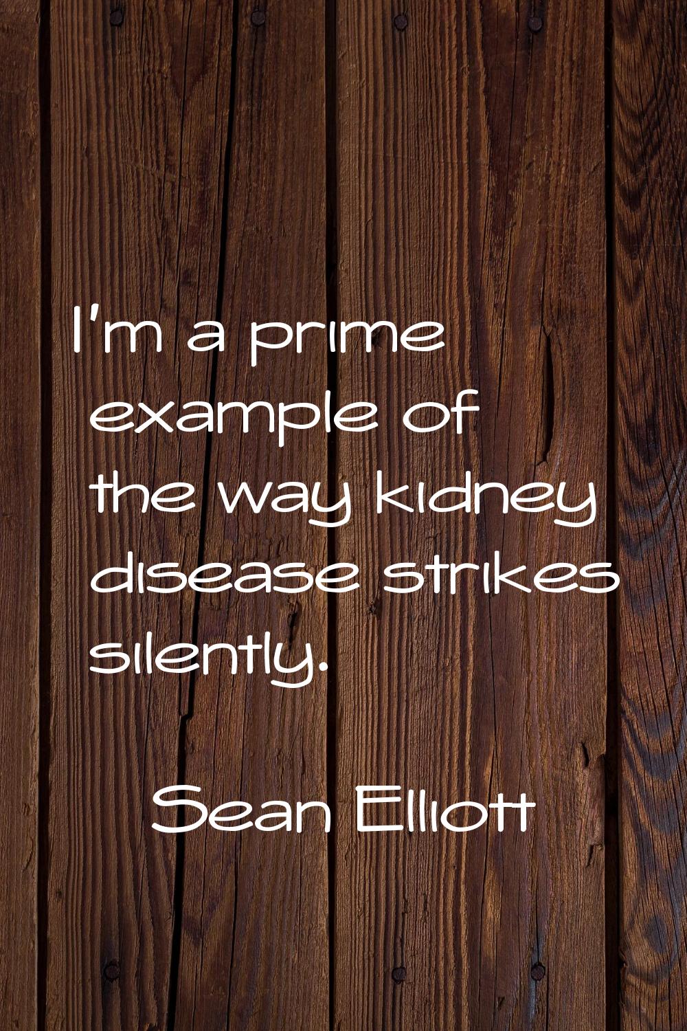 I'm a prime example of the way kidney disease strikes silently.