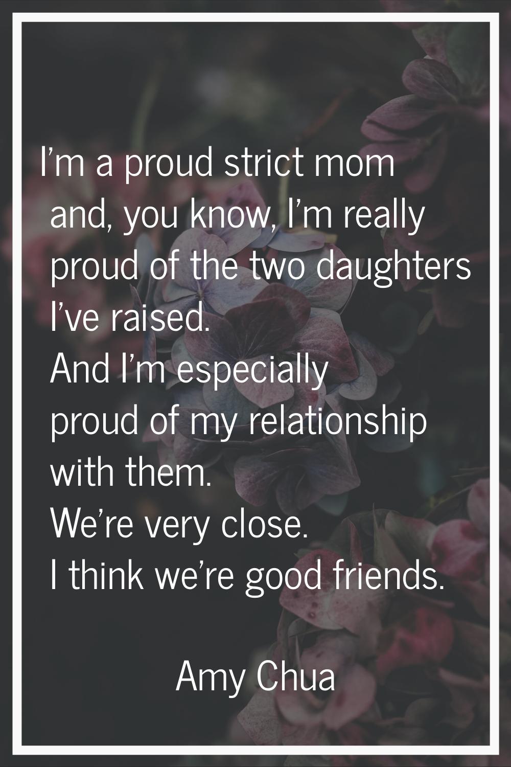 I'm a proud strict mom and, you know, I'm really proud of the two daughters I've raised. And I'm es