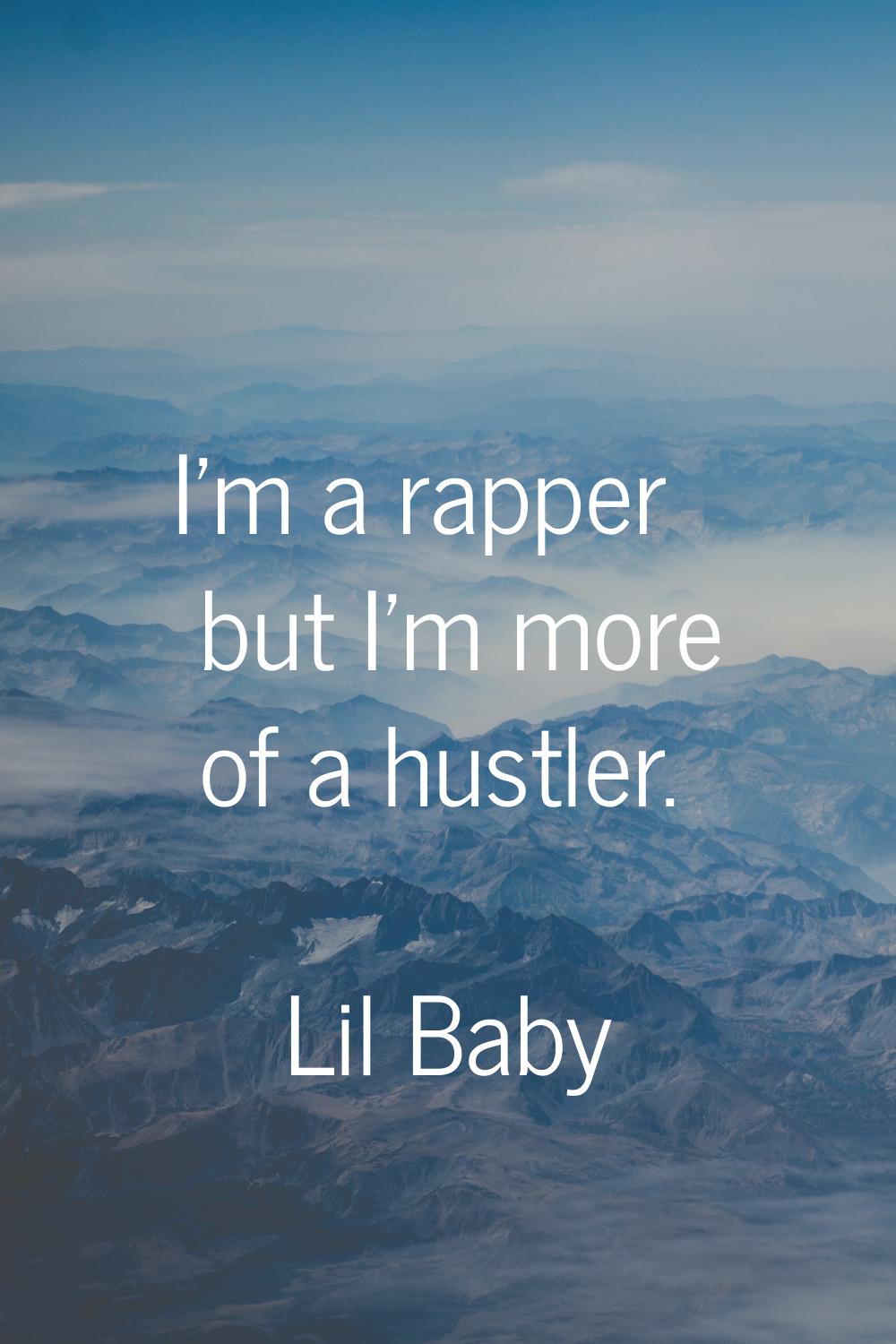 I'm a rapper but I'm more of a hustler.