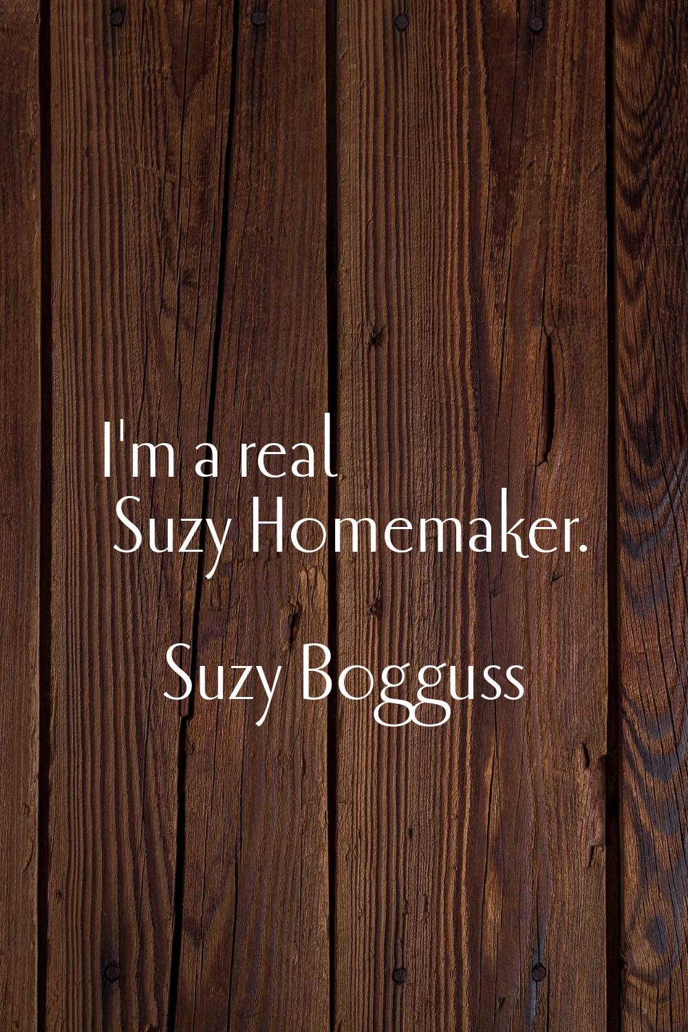 I'm a real Suzy Homemaker.