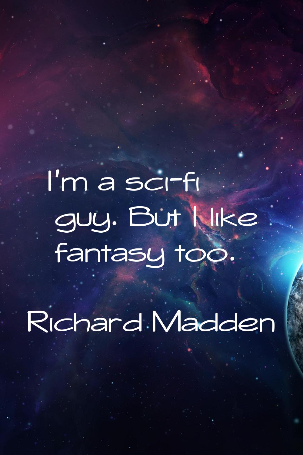I'm a sci-fi guy. But I like fantasy too.