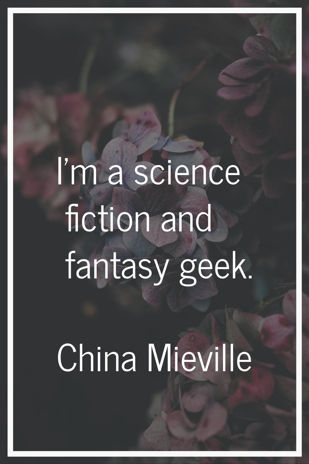 I'm a science fiction and fantasy geek.
