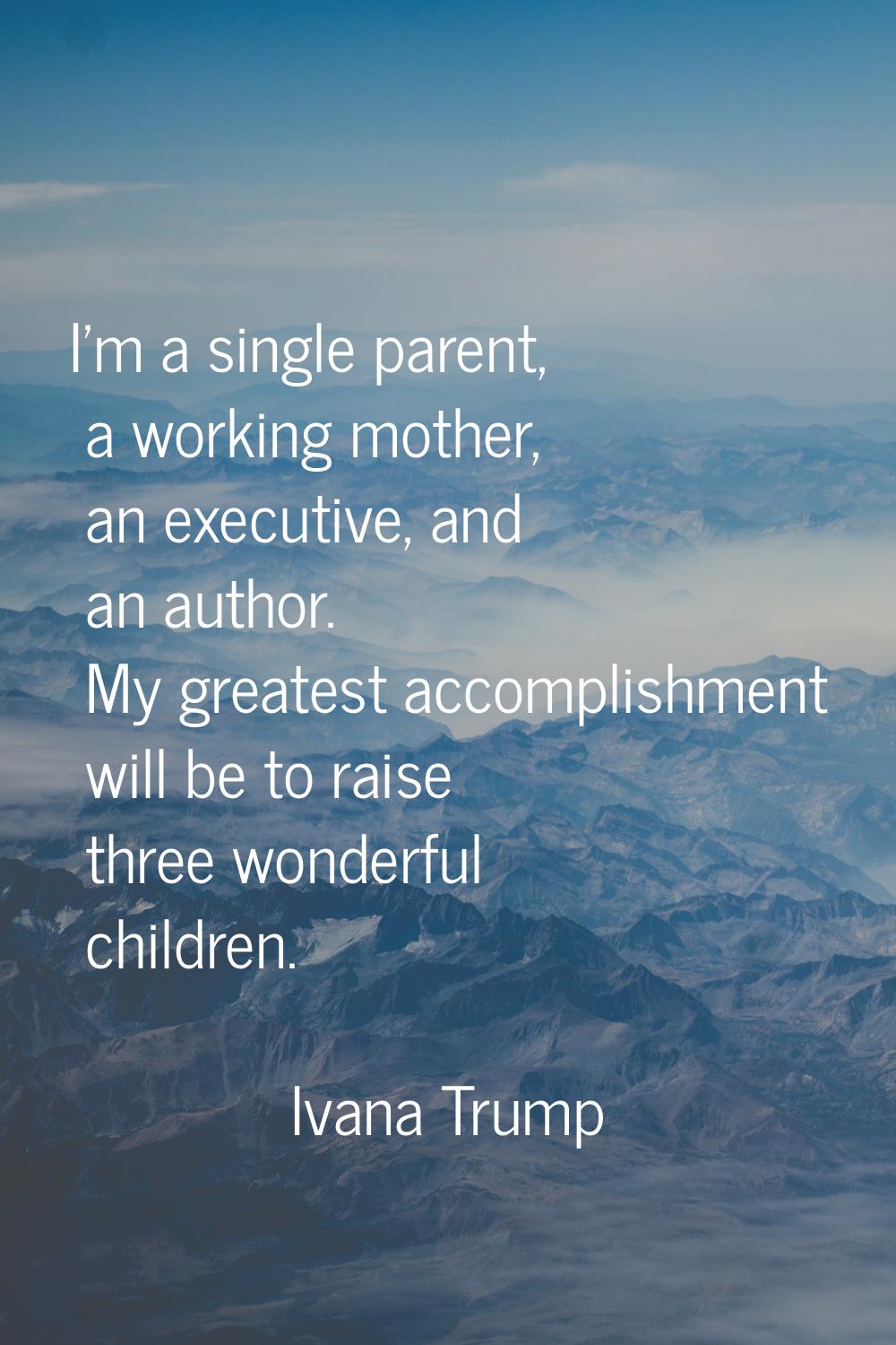 I'm a single parent, a working mother, an executive, and an author. My greatest accomplishment will
