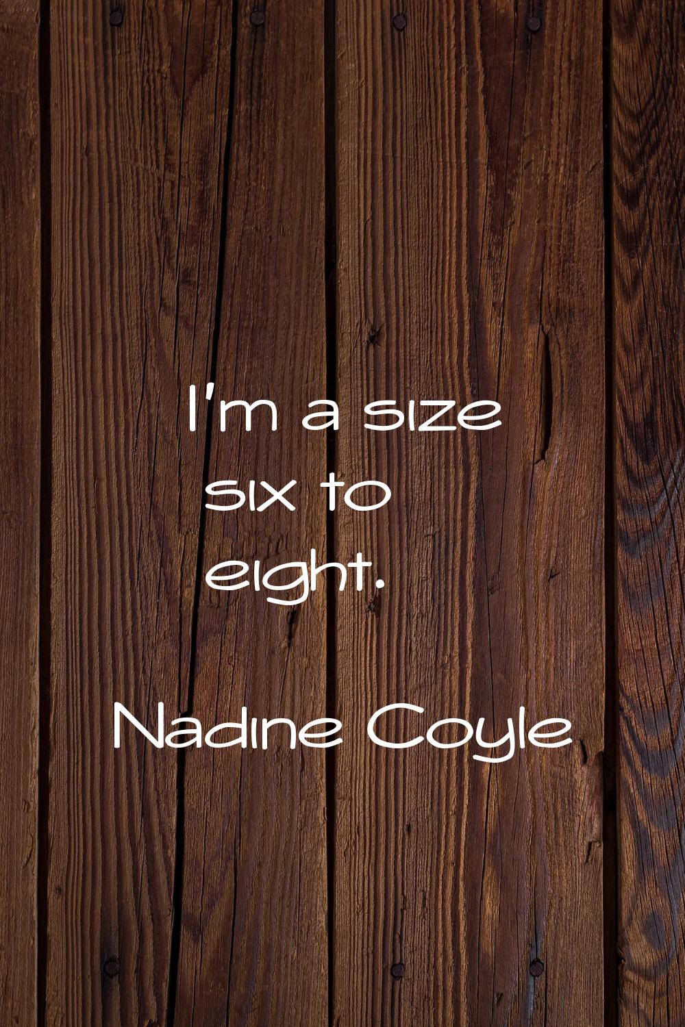 I'm a size six to eight.