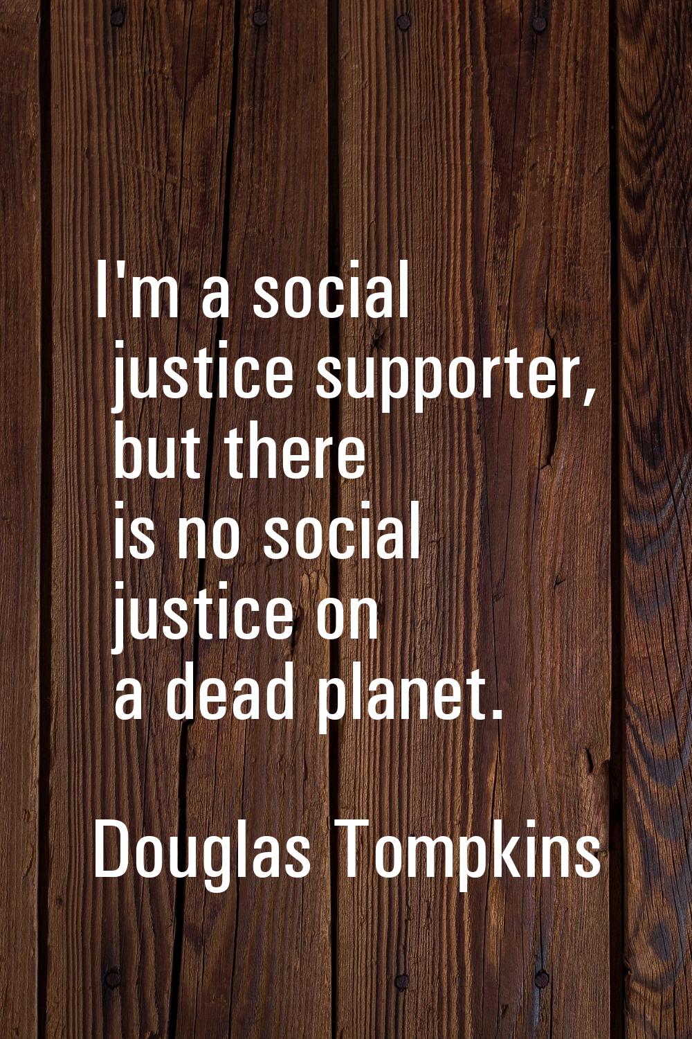 I'm a social justice supporter, but there is no social justice on a dead planet.
