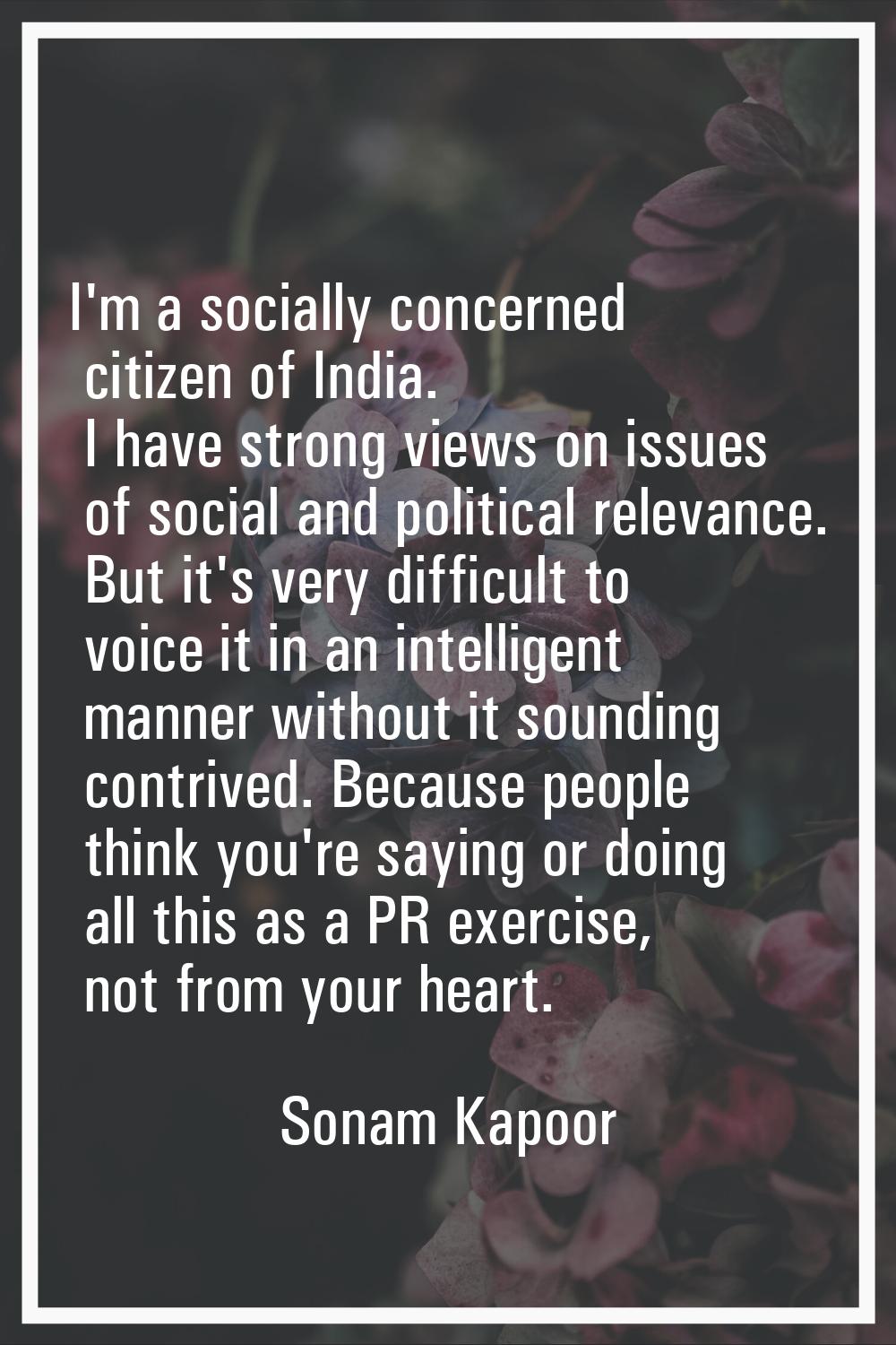 I'm a socially concerned citizen of India. I have strong views on issues of social and political re