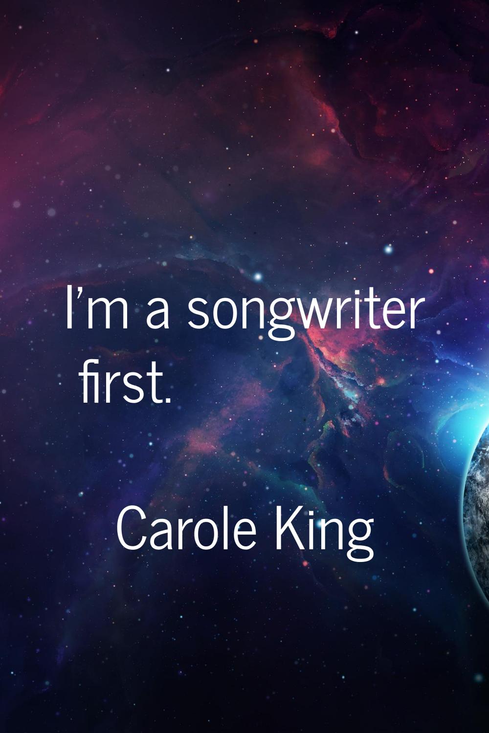 I'm a songwriter first.