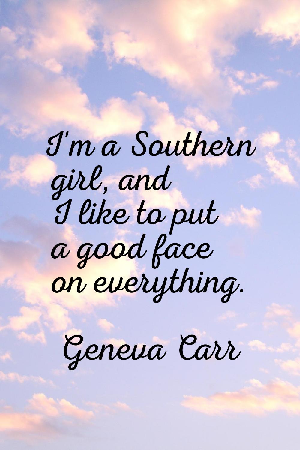 I'm a Southern girl, and I like to put a good face on everything.
