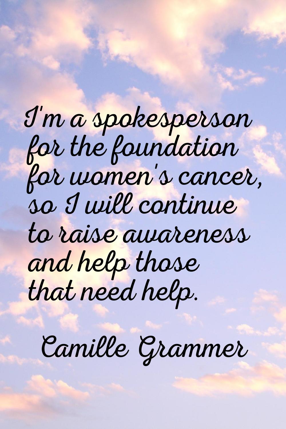 I'm a spokesperson for the foundation for women's cancer, so I will continue to raise awareness and