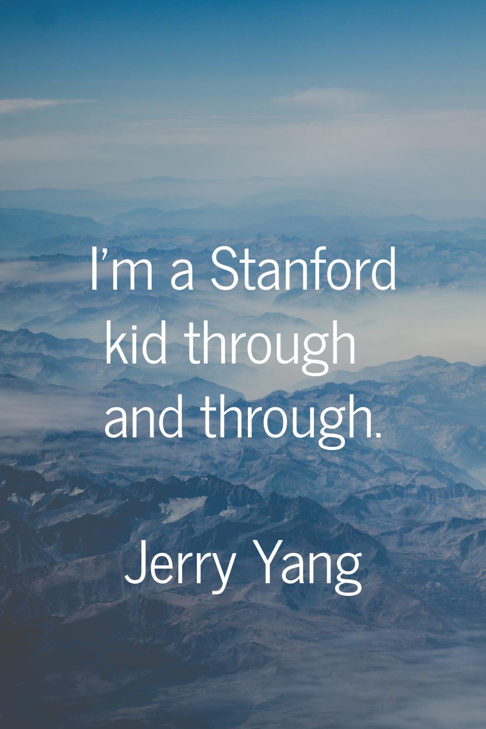 I'm a Stanford kid through and through.