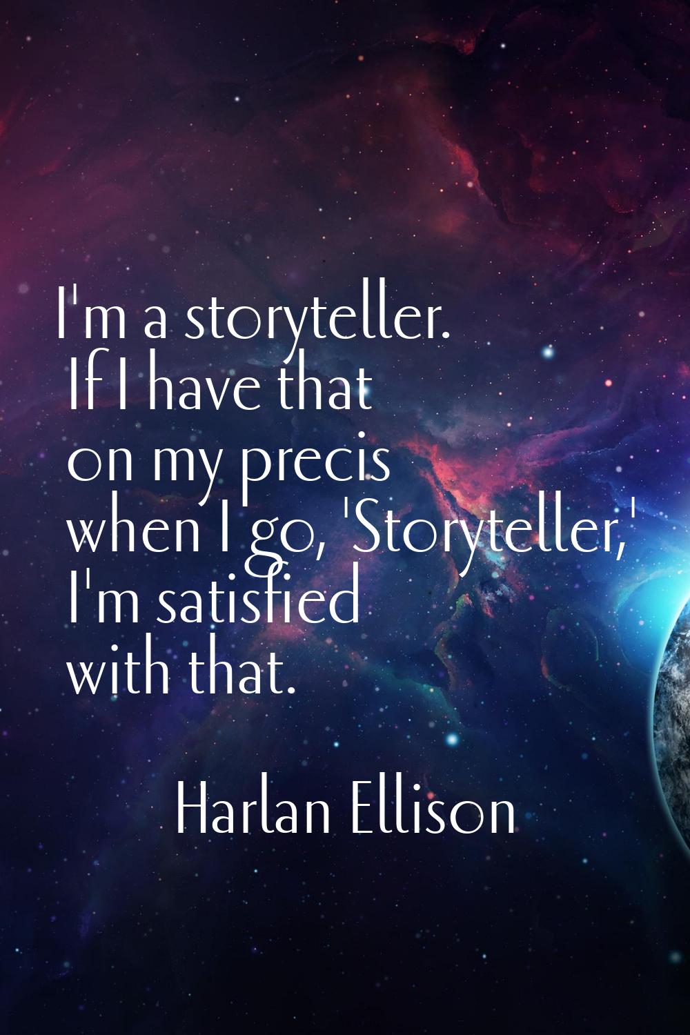 I'm a storyteller. If I have that on my precis when I go, 'Storyteller,' I'm satisfied with that.