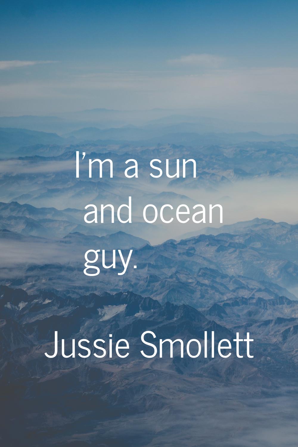 I'm a sun and ocean guy.