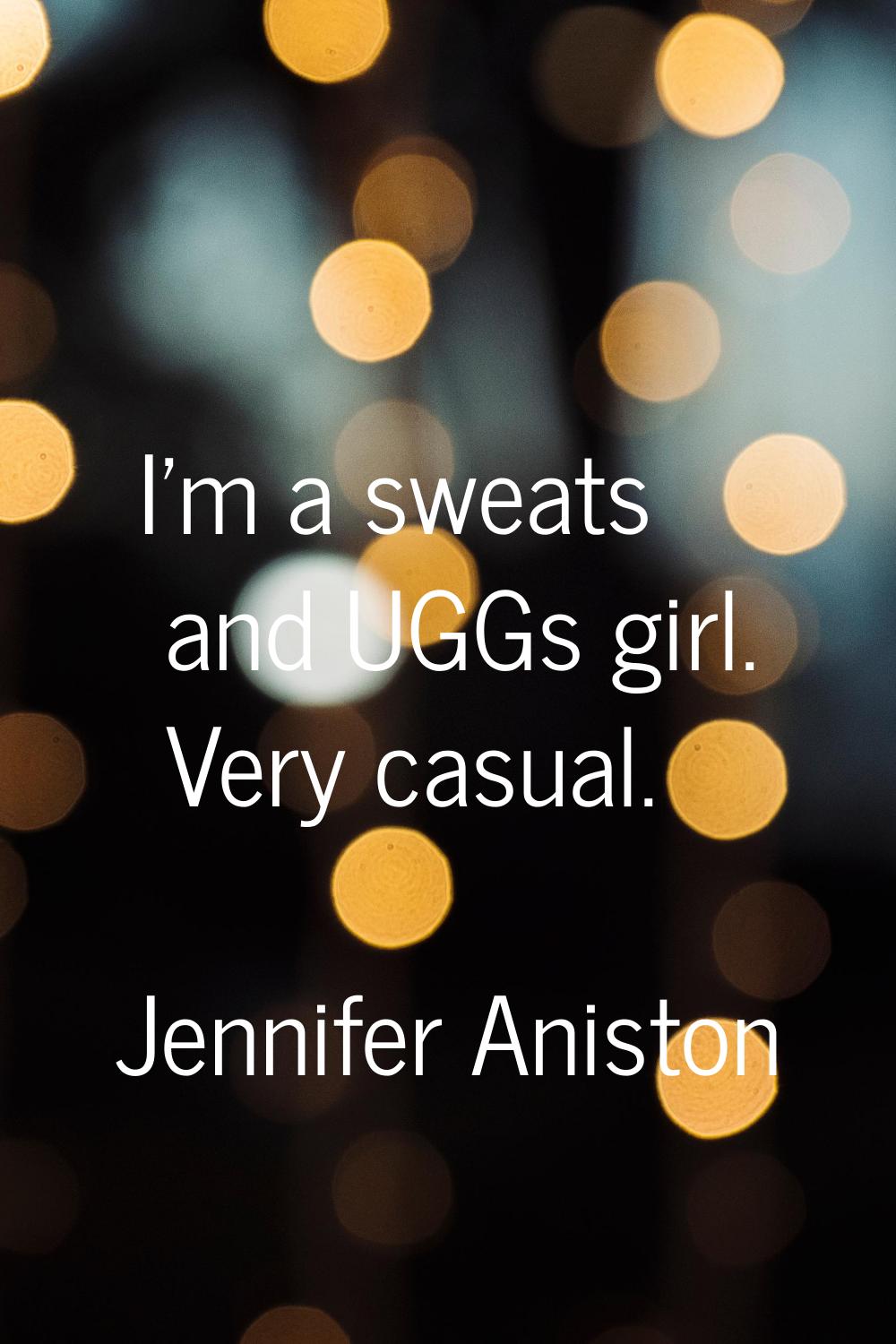 I'm a sweats and UGGs girl. Very casual.