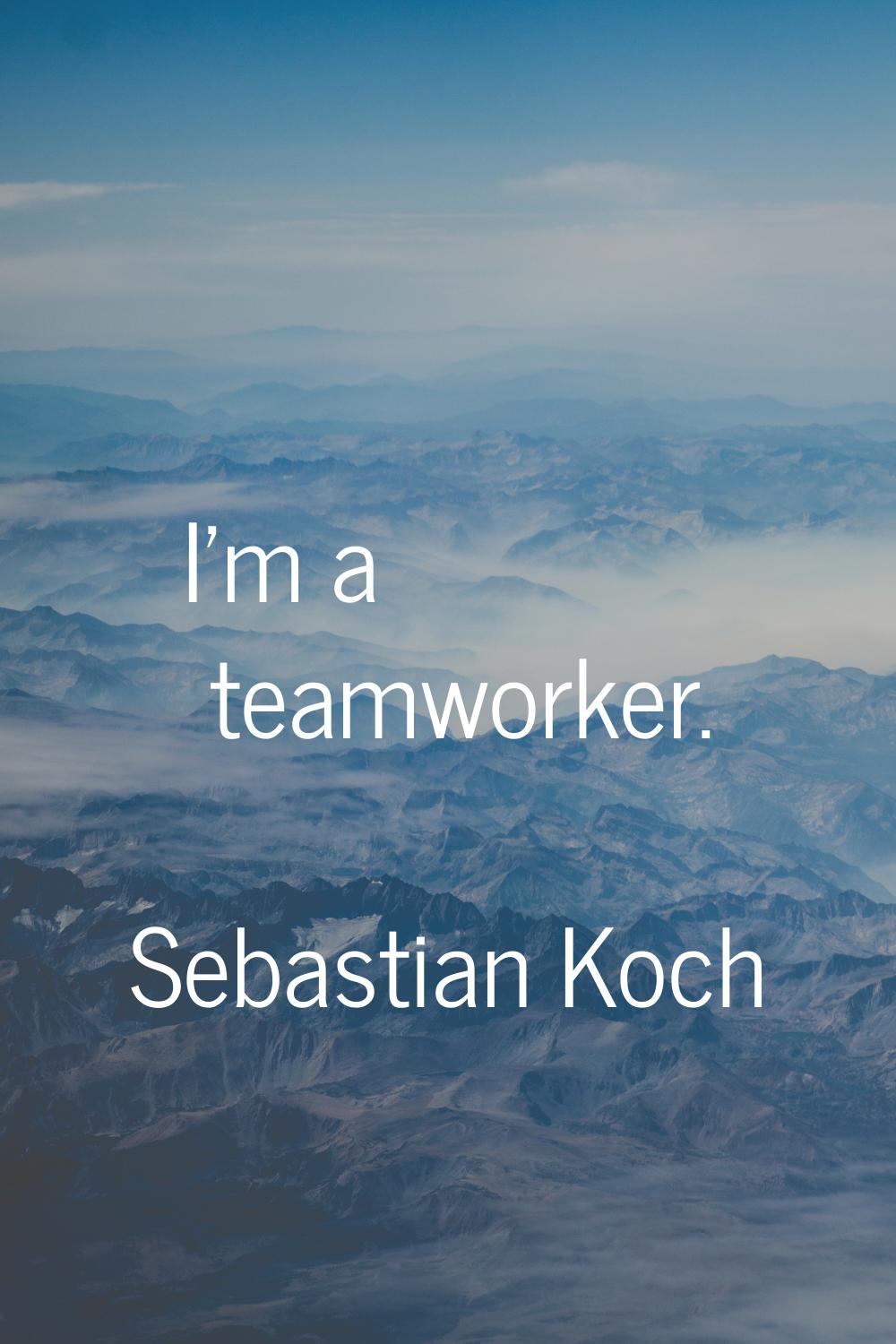 I'm a teamworker.