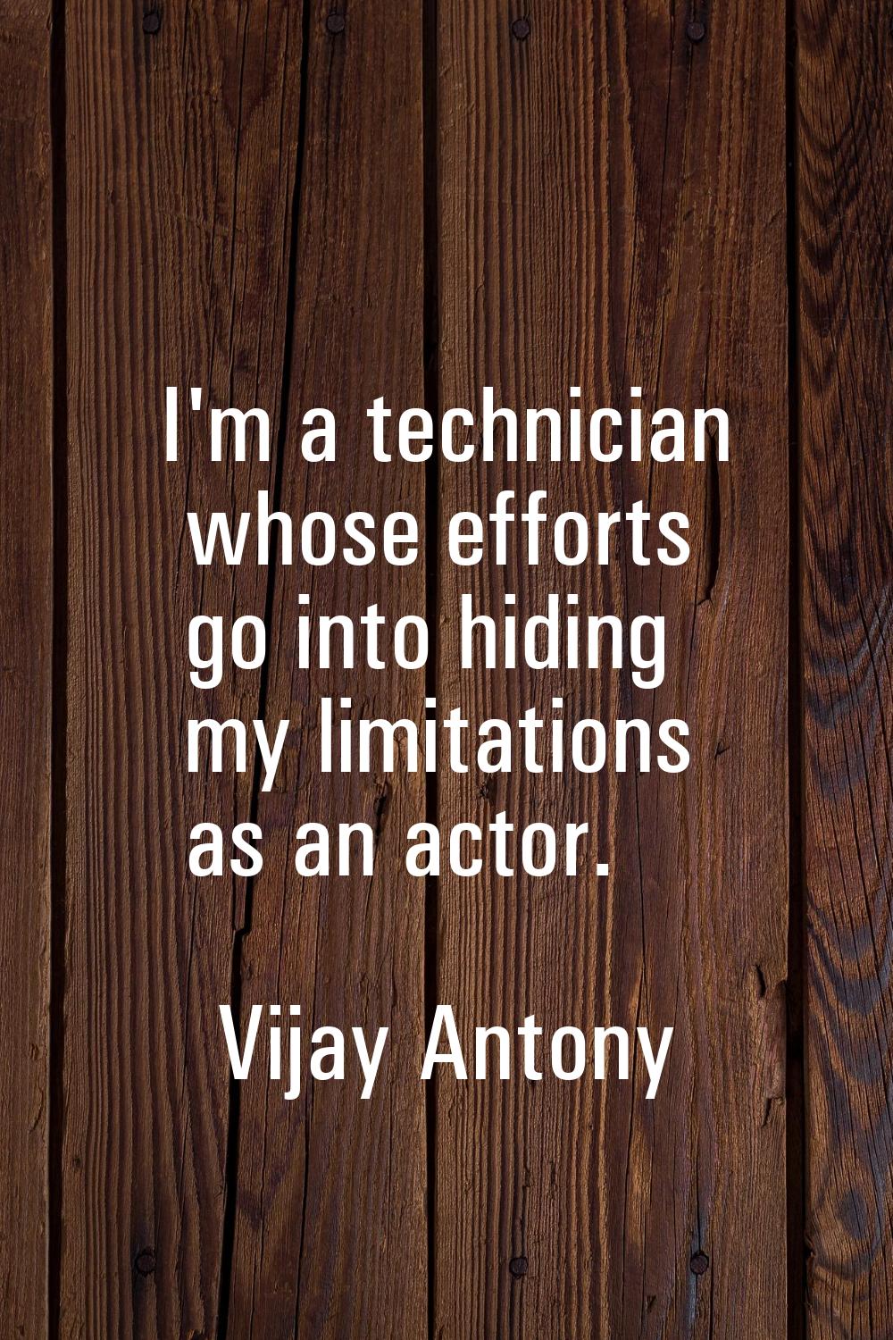 I'm a technician whose efforts go into hiding my limitations as an actor.