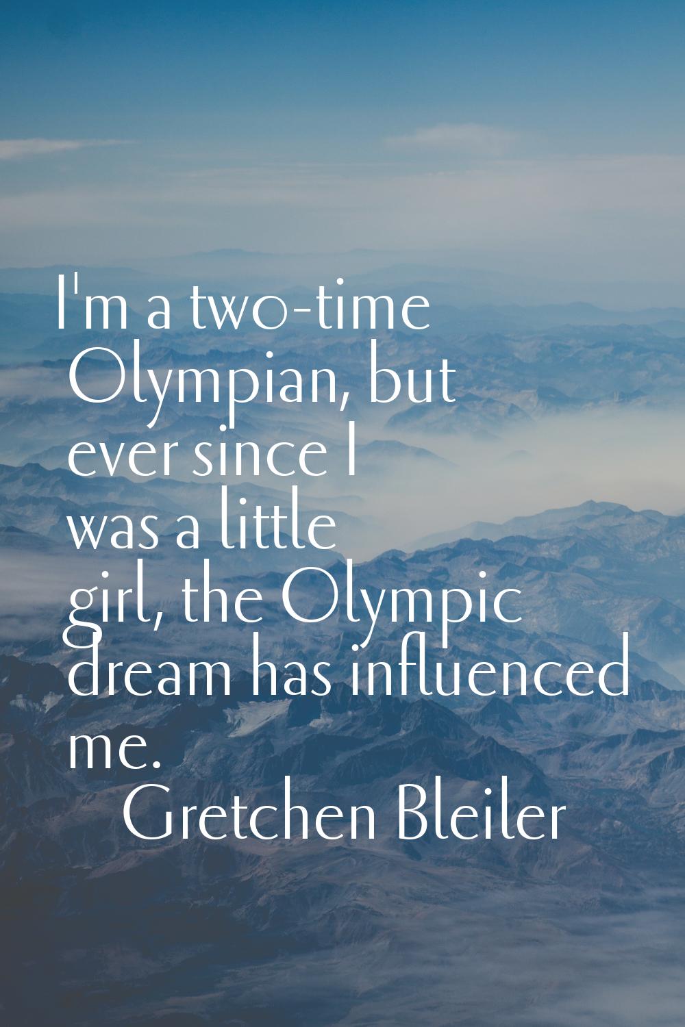 I'm a two-time Olympian, but ever since I was a little girl, the Olympic dream has influenced me.