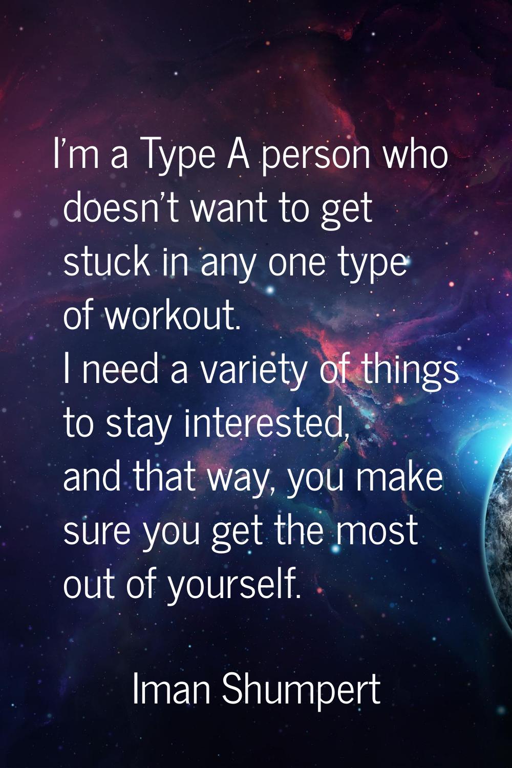 I'm a Type A person who doesn't want to get stuck in any one type of workout. I need a variety of t